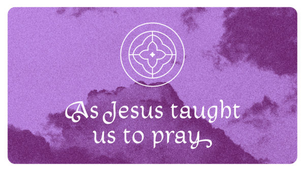 As Jesus Taught Us to Pray